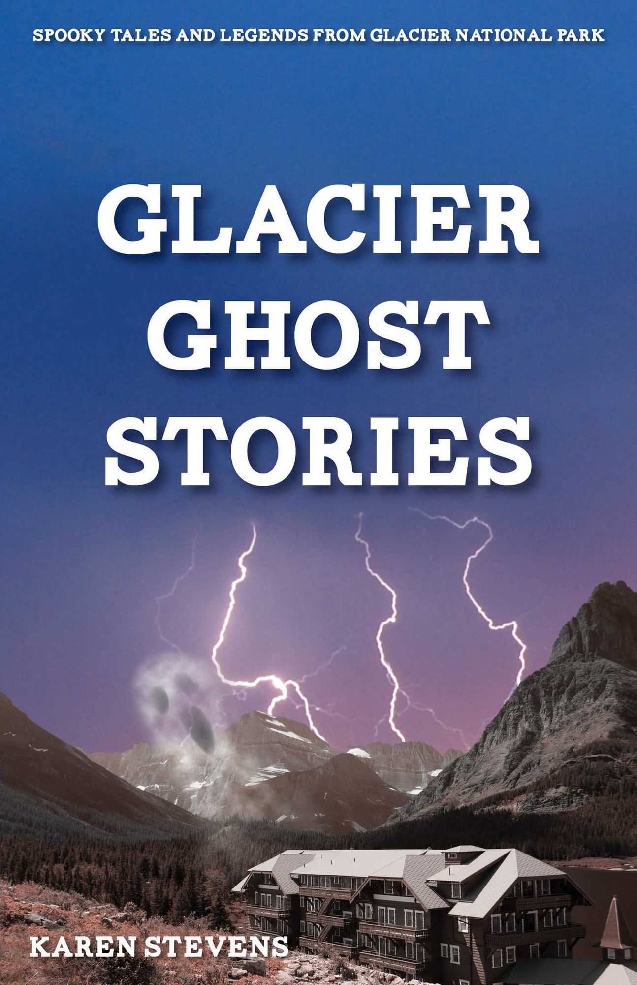 Glacier Ghost Stories: Spooky Tales and Legends From Glacier National Park