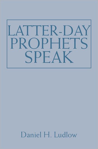 Latter-day Prophets Speak: Selections from the Sermons and Writings of Church Presidents
