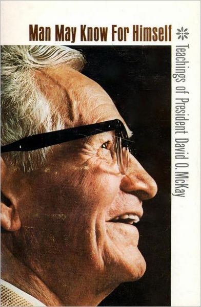 Man May Know for Himself: Teachings of President David O. McKay