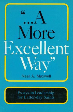 More Excellent Way: Essays on Leadership for Latter-day Saints