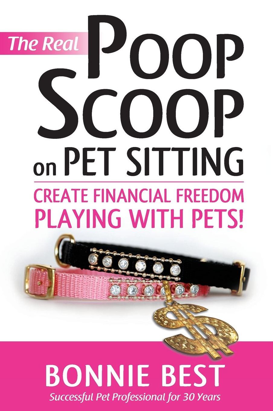 The Real Poop Scoop on Pet Sitting: Create Financial Freedom Playing with Pets!