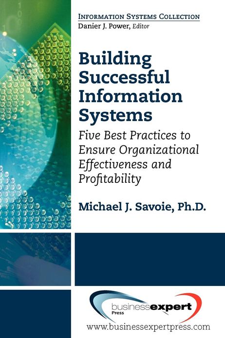 Building Successful Information Systems: Five Best Practices to Ensure Organizational Effectiveness and Profitability