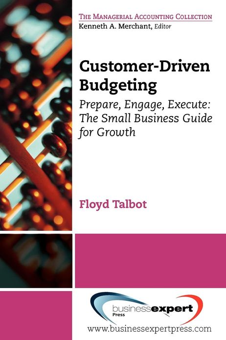 Customer-Driven Budgeting: Prepare, Engage, Execute: The Small Business Guide for Growth