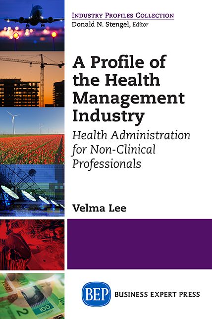 A Profile of the Health Management Industry: Health Administration for Non-Clinical Professionals
