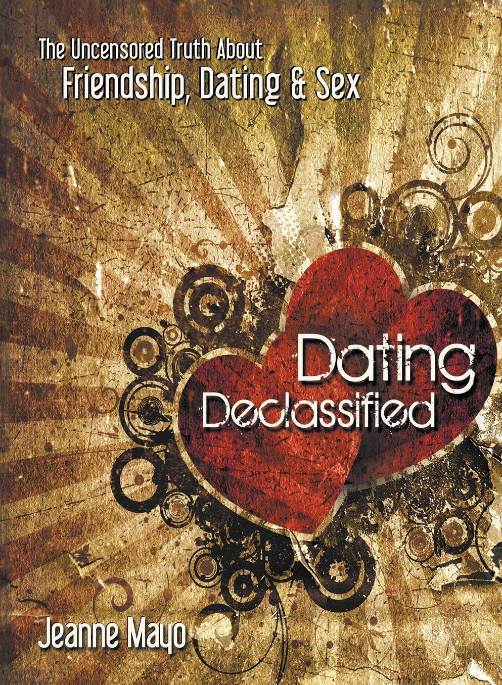 Dating Declassified: The Uncensored Truth about Dating, Friendship, and Sex