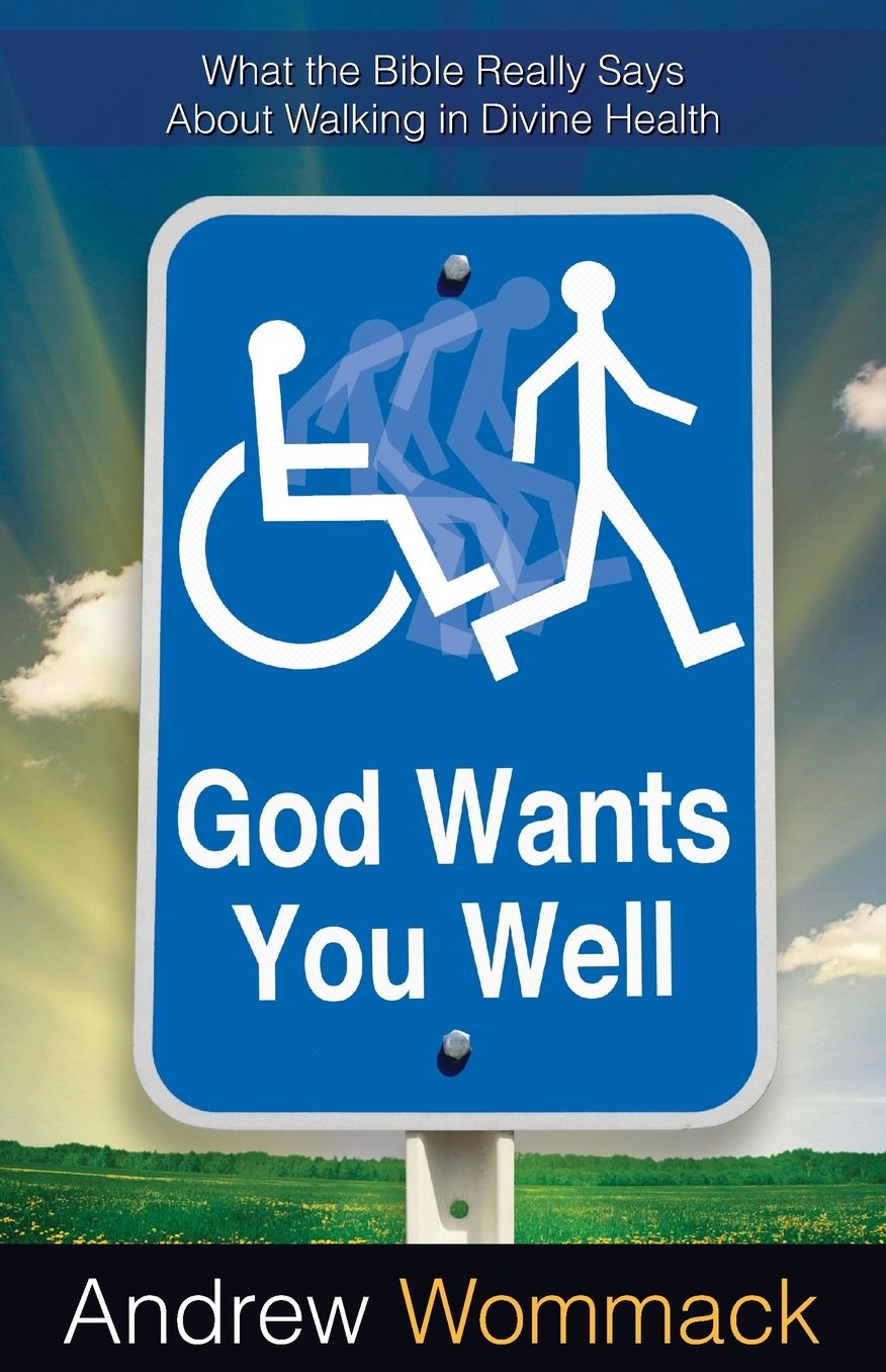 God Wants You Well: What The Bible Really Says About Walking In Divine Health