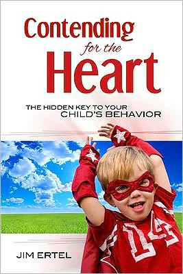 Contending for the Heart: The Hidden Key to Your Child's Behavior