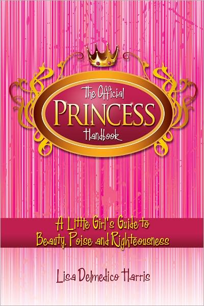 Official Princess Handbook: A Little Girl's Guide to Beauty, Poise and Righteousness
