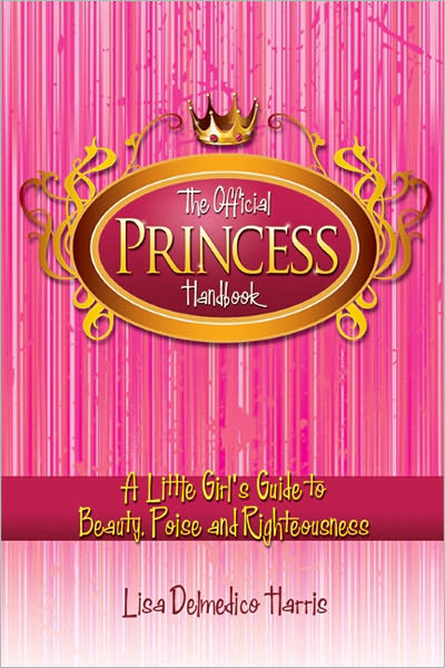 Official Princess Handbook: A Little Girl's Guide to Beauty, Poise and Righteousness