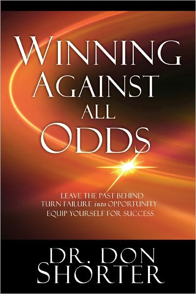 Winning Against All Odds: Leave the Past Behind, Turn Failure to Opportunity, Equip Yourself for Success