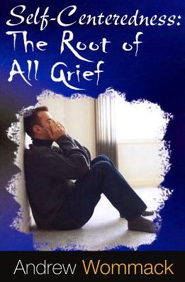 Self Centeredness: The Root of All Grief