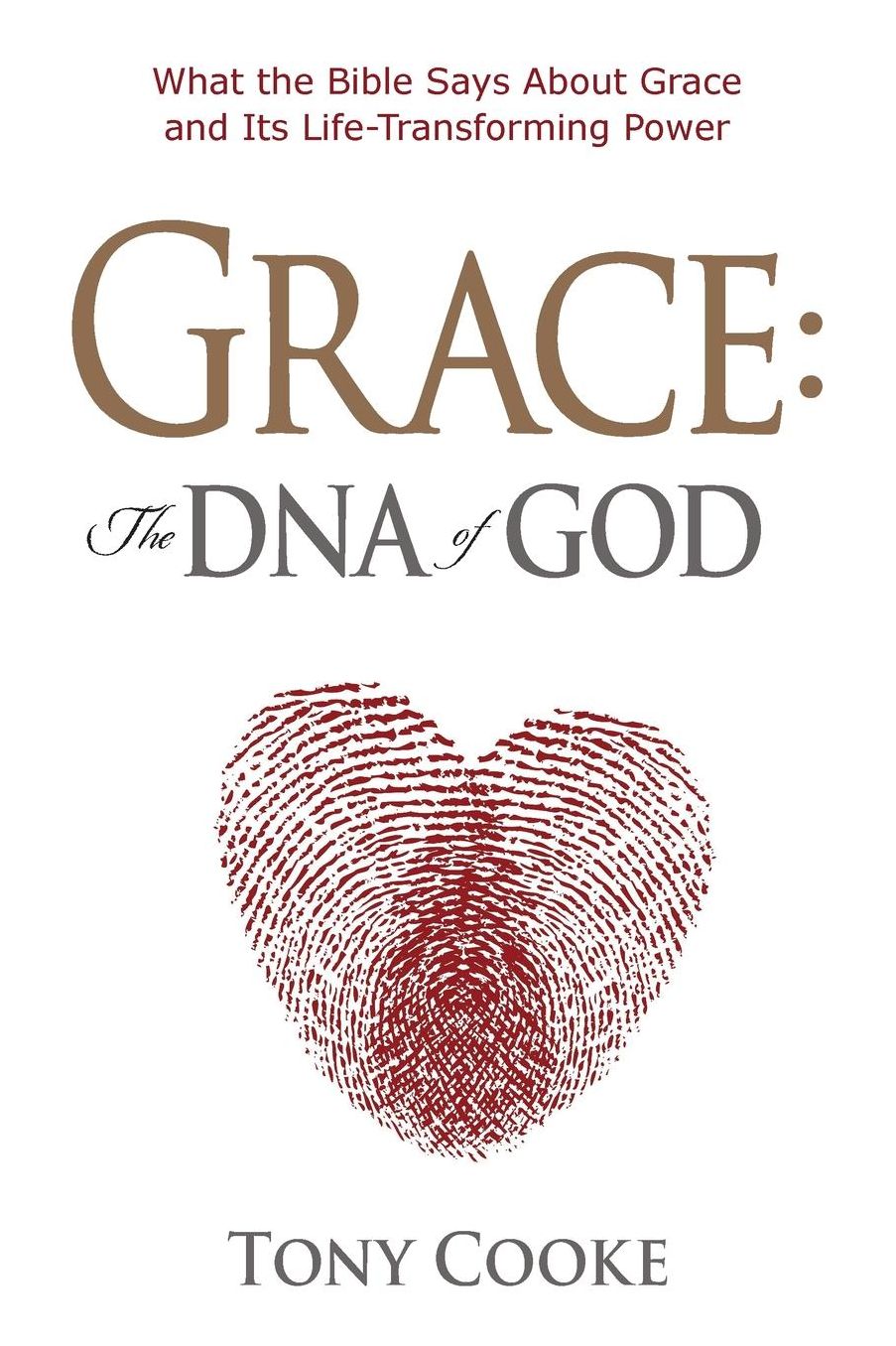 Grace, The DNA of God: What the Bible Says About Grace and Its Life-Transforming Power