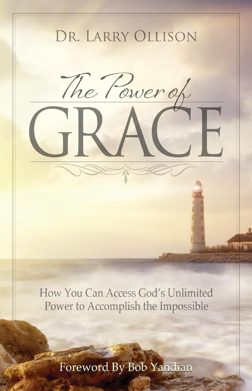 Power of Grace: How You Can Access God's Unlimited Power to Accomplish the Impossible
