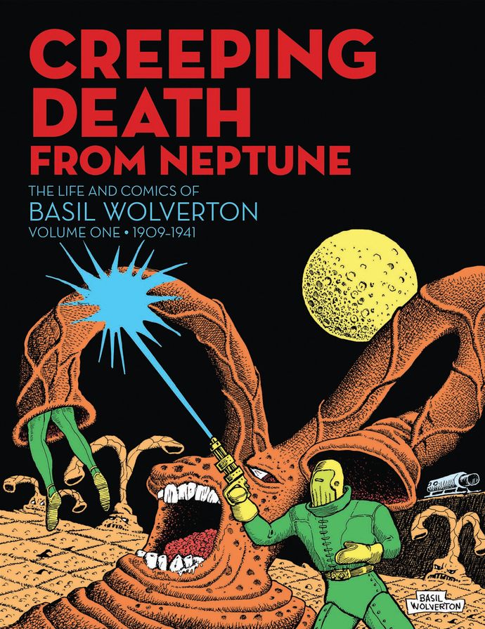 Creeping Death from Neptune: The Life And Comics Of Basil Wolverton Vol. 1