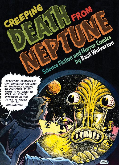 Creeping Death from Neptune: The Life And Comics Of Basil Wolverton Vol. 1