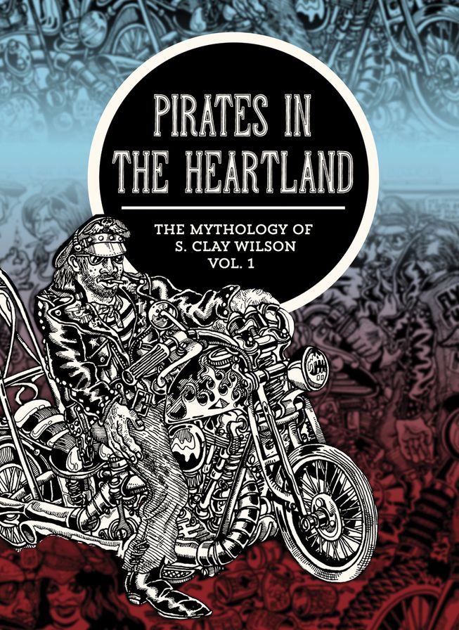 Pirates In The Heartland: The Mythology Of S. Clay Wilson Vol. 1