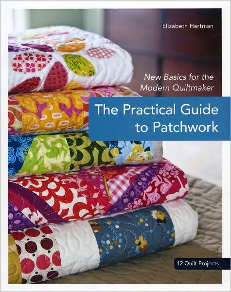 The Practical Guide to Patchwork: New Basics for the Modern Quiltmaker