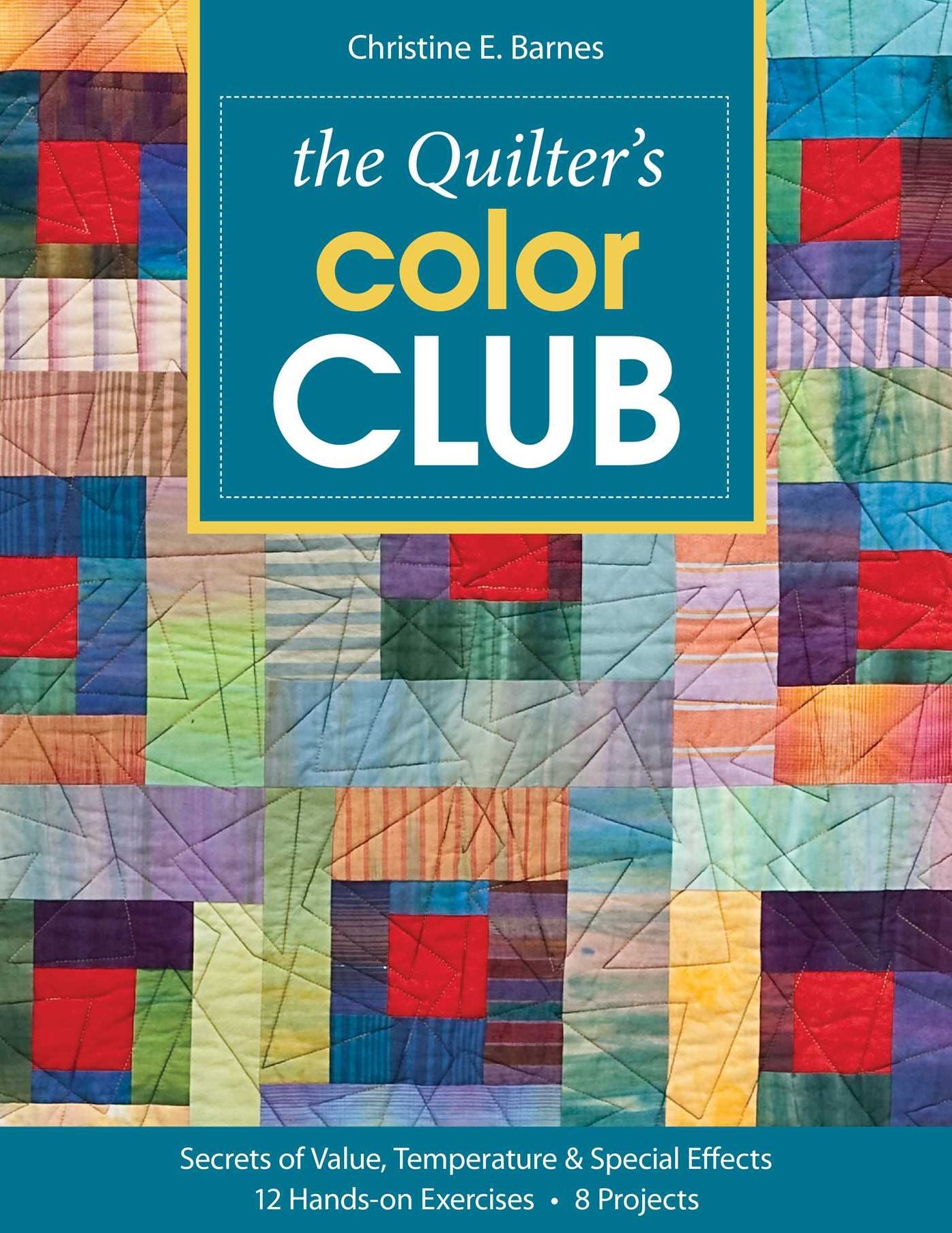 The Quilter's Color Club: Secrets of Value, Temperature & Special Effects -- 12 Hands-On Exercises -- 8 Projects