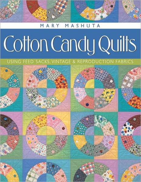 Cotton Candy Quilts: Using Feed Sacks, Vintage, and Reproduction Fabrics