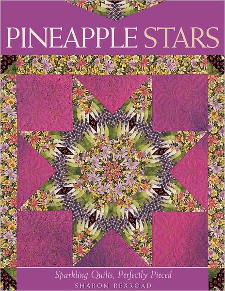 Pineapple Stars: Sparkling Quilts, Perfectly Pieced