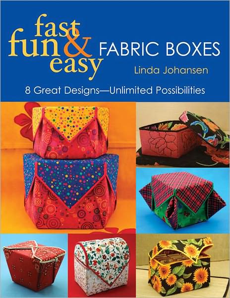 Fast, Fun & Easy Fabric Boxes: 8 Great Designs--Unlimited Possibilities