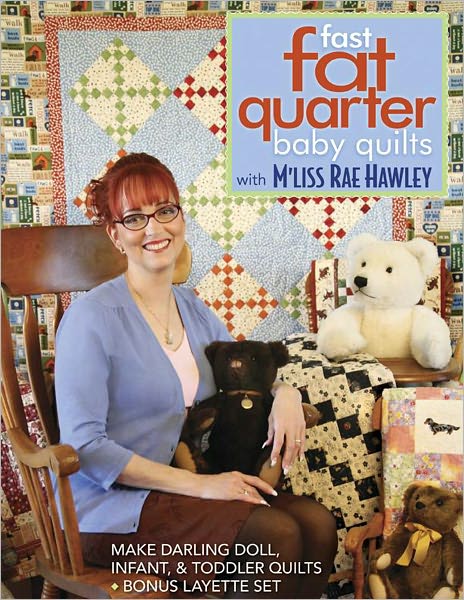 Fast, Fat Quarter Baby Quilts with M'Liss Rae Hawley: Make Darling Doll, Infant, & Toddler Quilts - Bonus Layette S