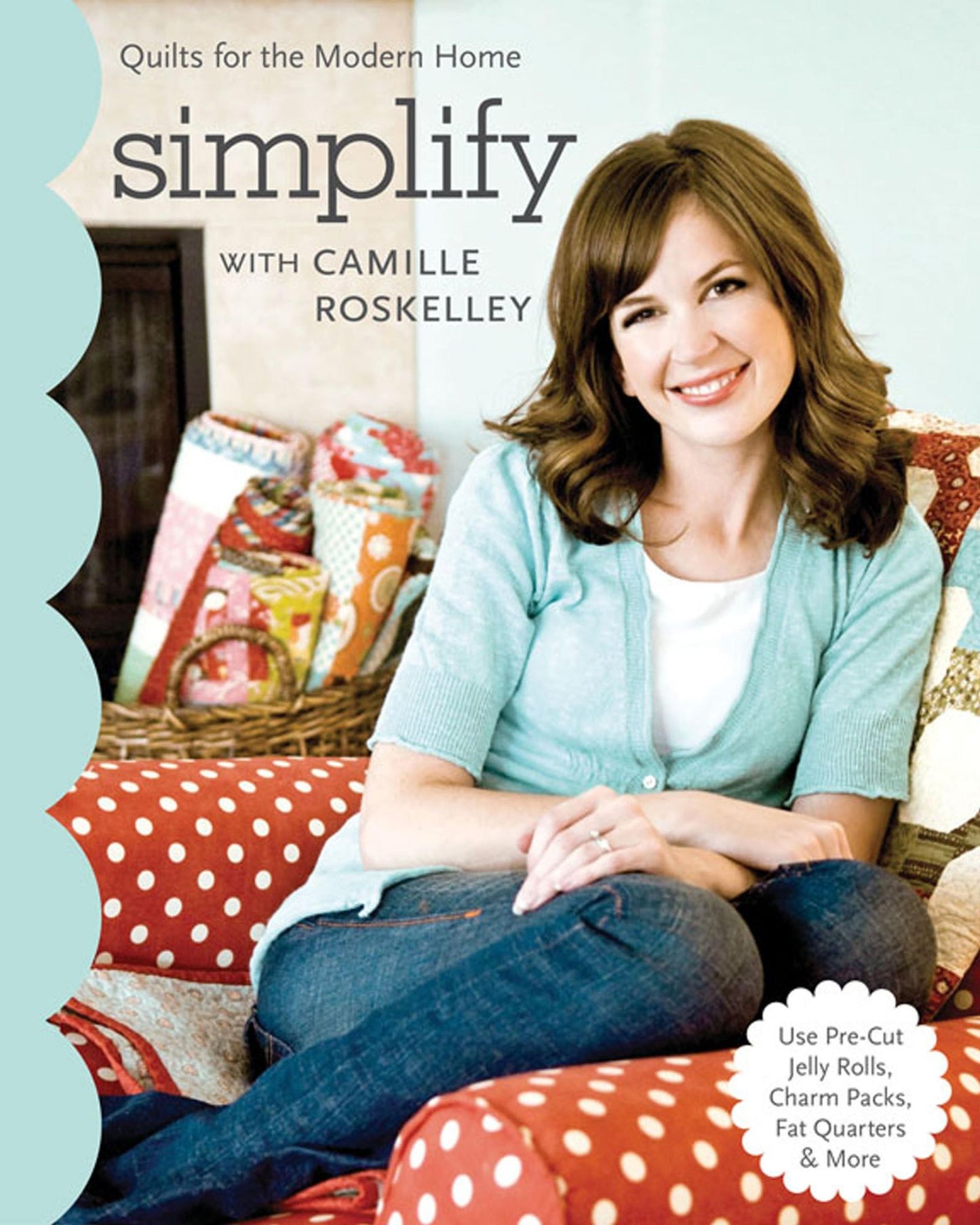 Simplify with Camille Roskelley: Quilts for the Modern Home