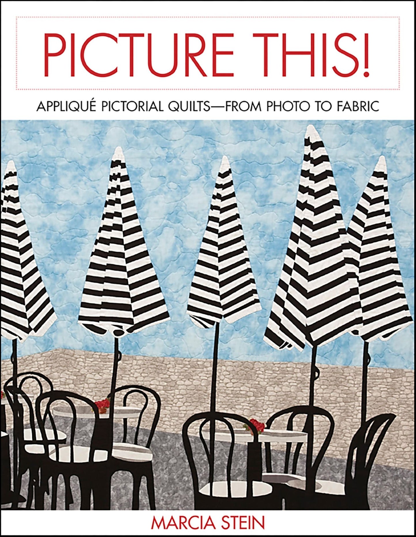 Picture This!: Capture the Essence of a Photograph in Your Pictorial Quilt