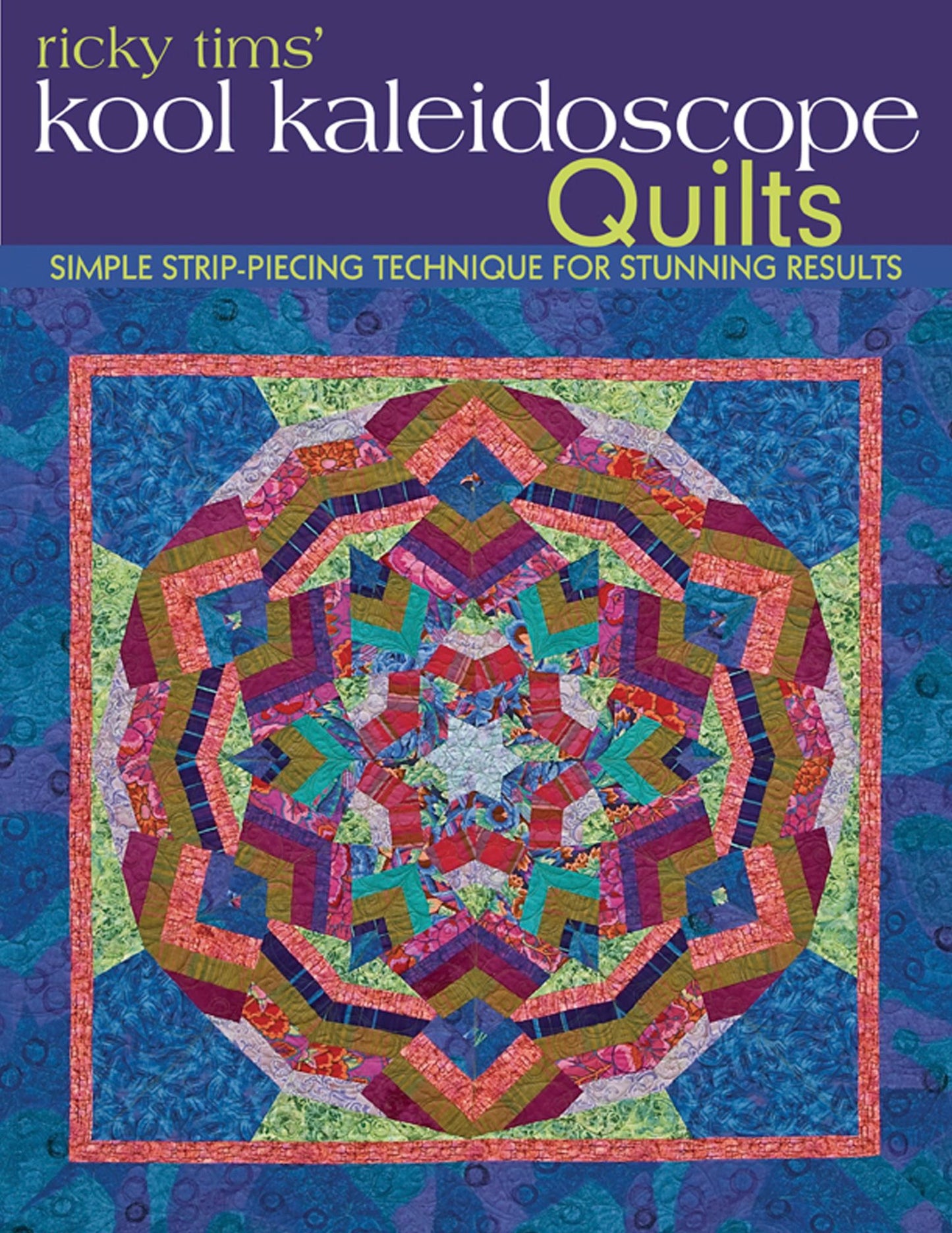 Ricky Tims' Kool Kaleidoscope Quilts: Simple Strip-Piecing Technique for Stunning Results