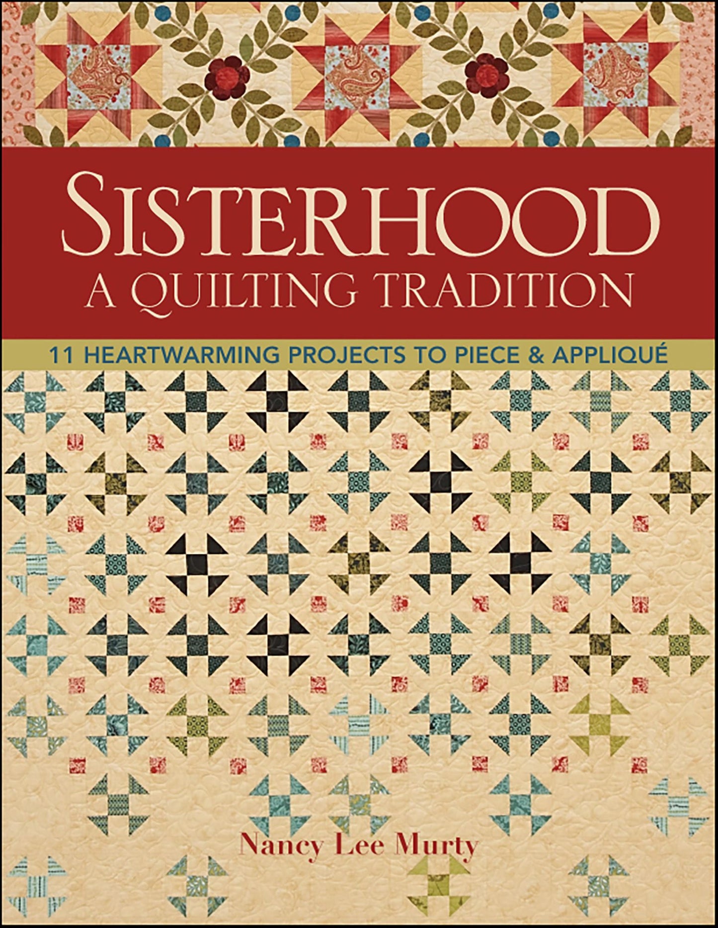 Sisterhood-A Quilting Tradition: 11 Heartwarming Projects to Piece & Applique
