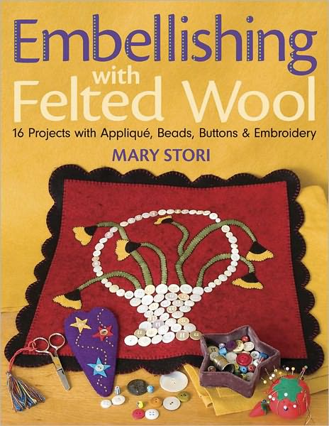Embellishing with Felted Wool: 16 Projects with Applique, Beads, Buttons & Embroidery (PagePerfect NOOK Book)