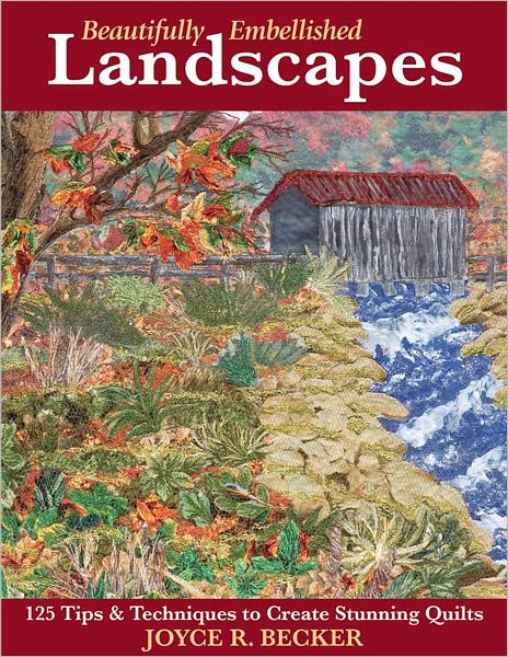 Beautifully Embellished Landscapes: 125 Tips and Techniques to Create Stunning Quilts (PagePerfect NOOK Book)