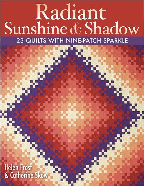 Radiant Sunshine & Shadow: 23 Quilts with Nine-Patch Sparkle (PagePerfect NOOK Book)