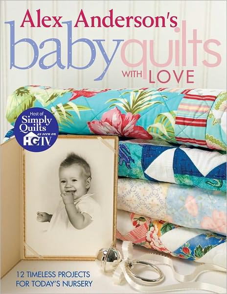 Alex Anderson's Baby Quilts With Love: 12 Timeless Projects for Today's Nursery (PagePerfect NOOK Book)