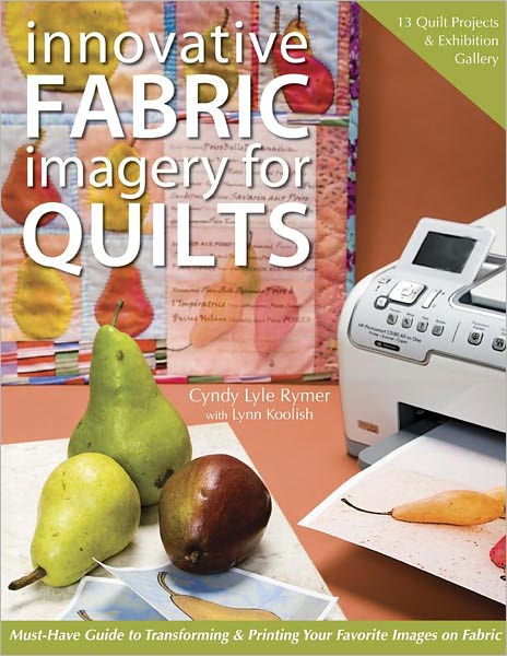 Innovative Fabric Imagery For Quilts: Must-Have Guide to Transforming & Printing Your Favorite Images on Fabric