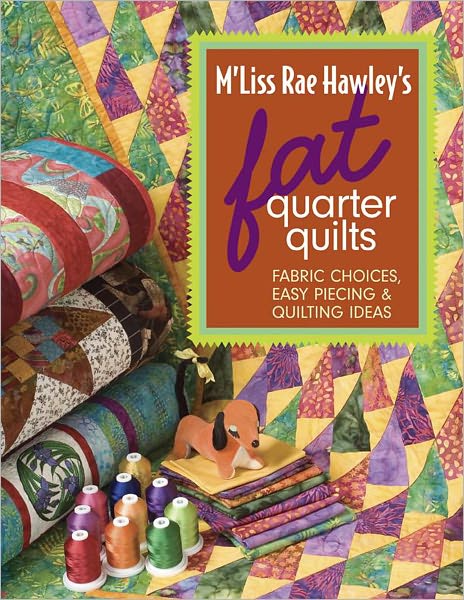 M'Liss Rae Hawley's Fat Quarter Quilts: Fabric Choices, Easy Piecing & Quilting Ideas (PagePerfect NOOK Book)