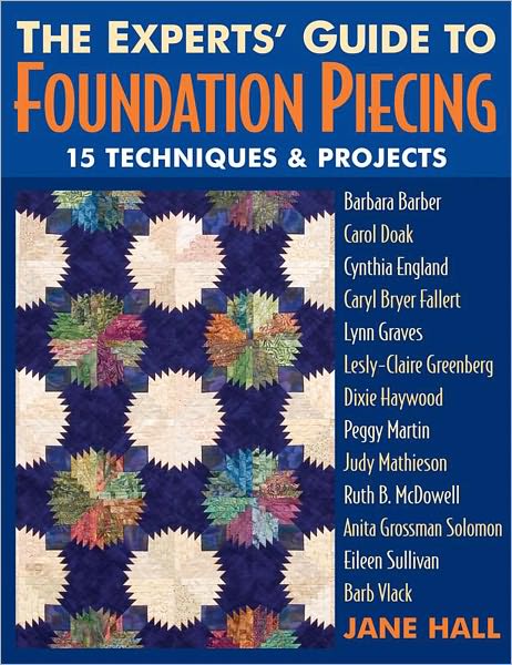 Experts Guide To Foundation Piecing (PagePerfect NOOK Book): 15 Techniques & Projects from Barbara Barber Carol Doak Cynthia England Caryl Bryer Fallert Lynn Graves Lesly-Claire Greenberg Jane Hall Dixie Haywood Peggy Martin Judy