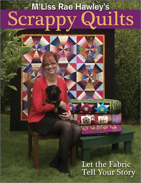 M'Liss Rae Hawley's Scrappy Quilts: Let the Fabric Tell Your Story