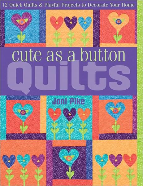 Cute as a Button Quilts: 12 Quick Quilts & Playful Projects to Decorate your Home (PagePerfect NOOK Book)