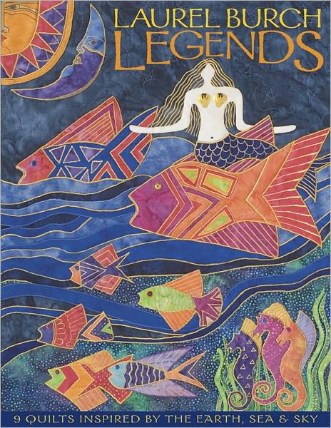 Laurel Burch Legends: 9 Quilts Inspired by the Earth, Sea & Sky