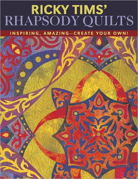 Ricky Tims Rhapsody Quilts: Inspiring, Amazing--Create Your Own!
