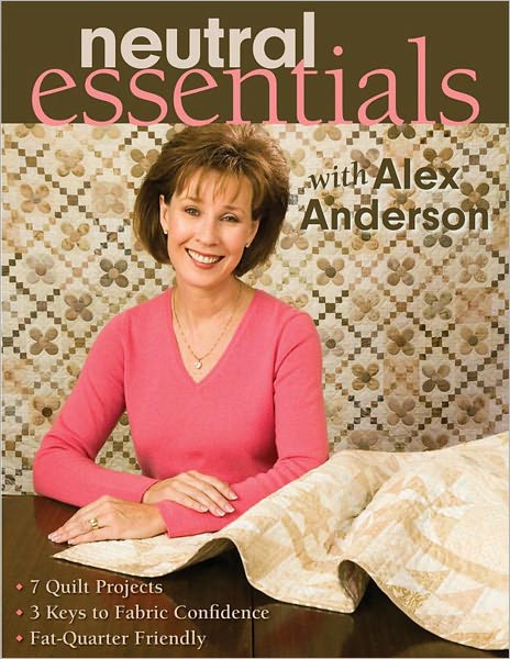 Neutral Essentials with Alex Anderson: 7 Quilt Projects, 3 Keys to Fabric Confidence, Fat-Quarter Friendly (PagePerfect NOOK Book)