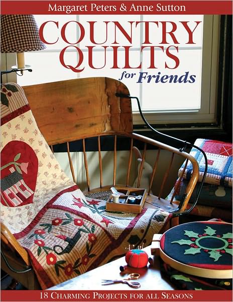 Country Quilts for Friends: 18 Charming Projects for All Seasons