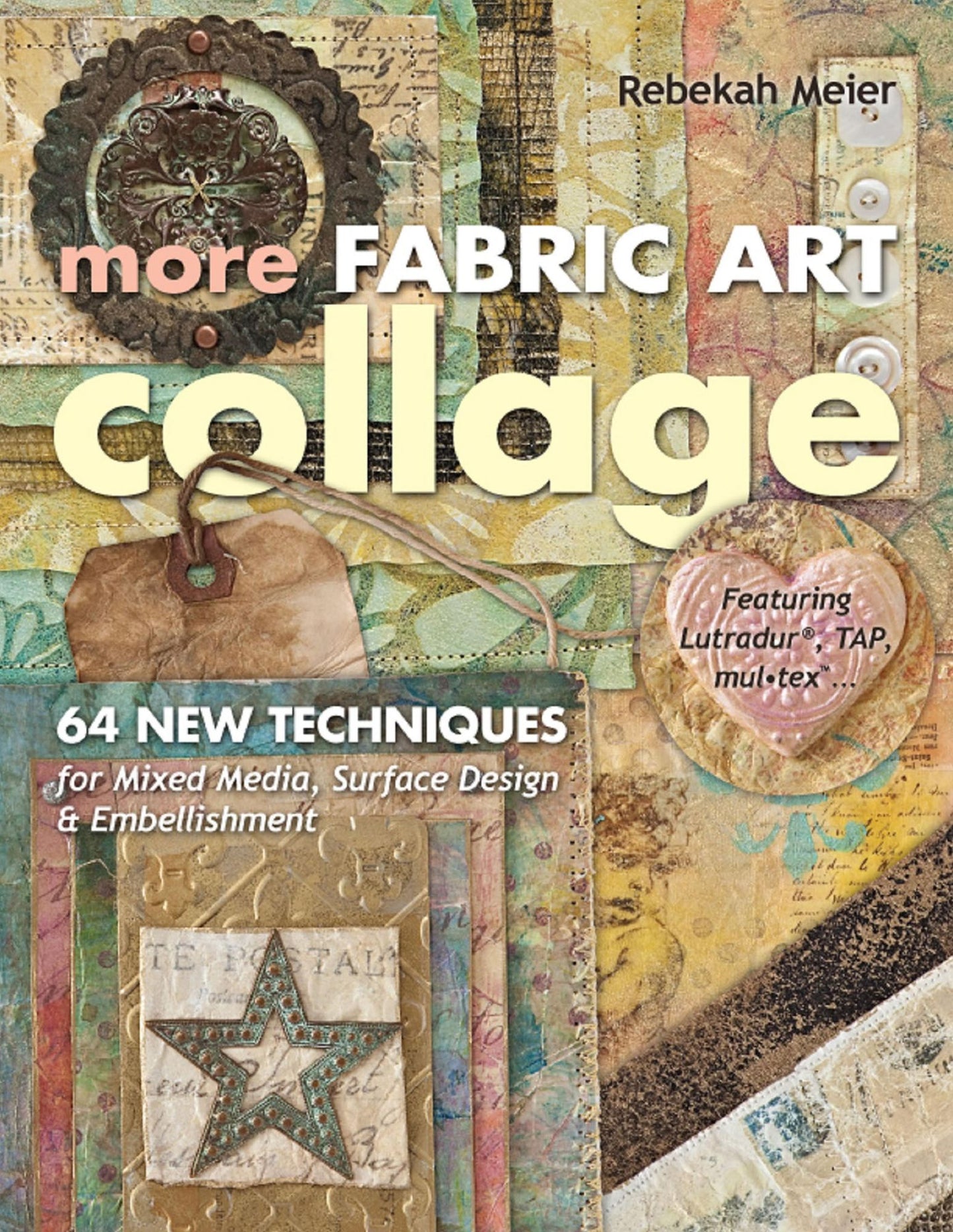 More Fabric Art Collage: 64 New Techniques for Mixed Media, Surface Design & Embellishment - Featuring Lutradur, TAP, Mul-Tex
