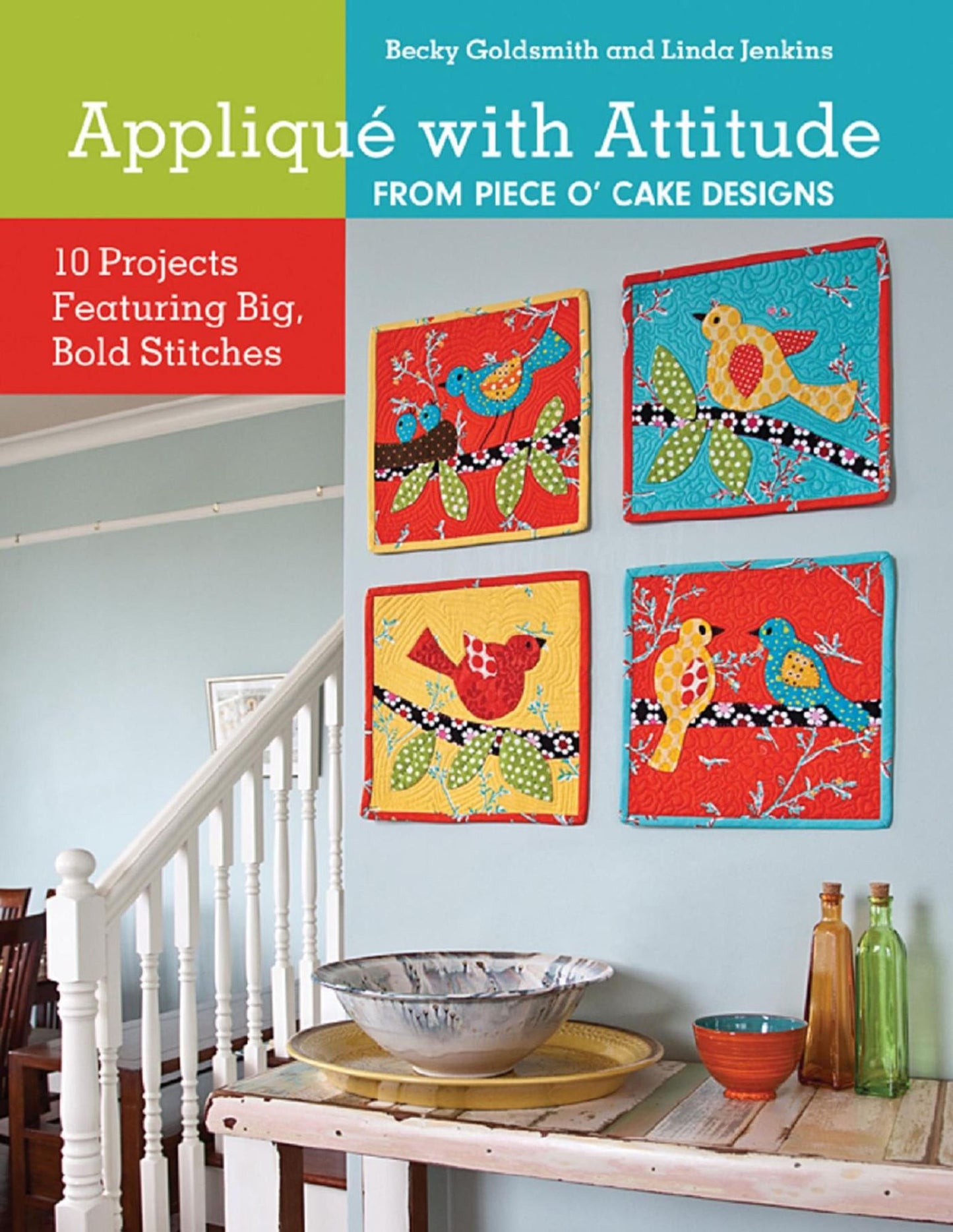 Applique with Attitude from Piece O'Cake Designs: 10 Projects Featuring Big, Bold Stitches