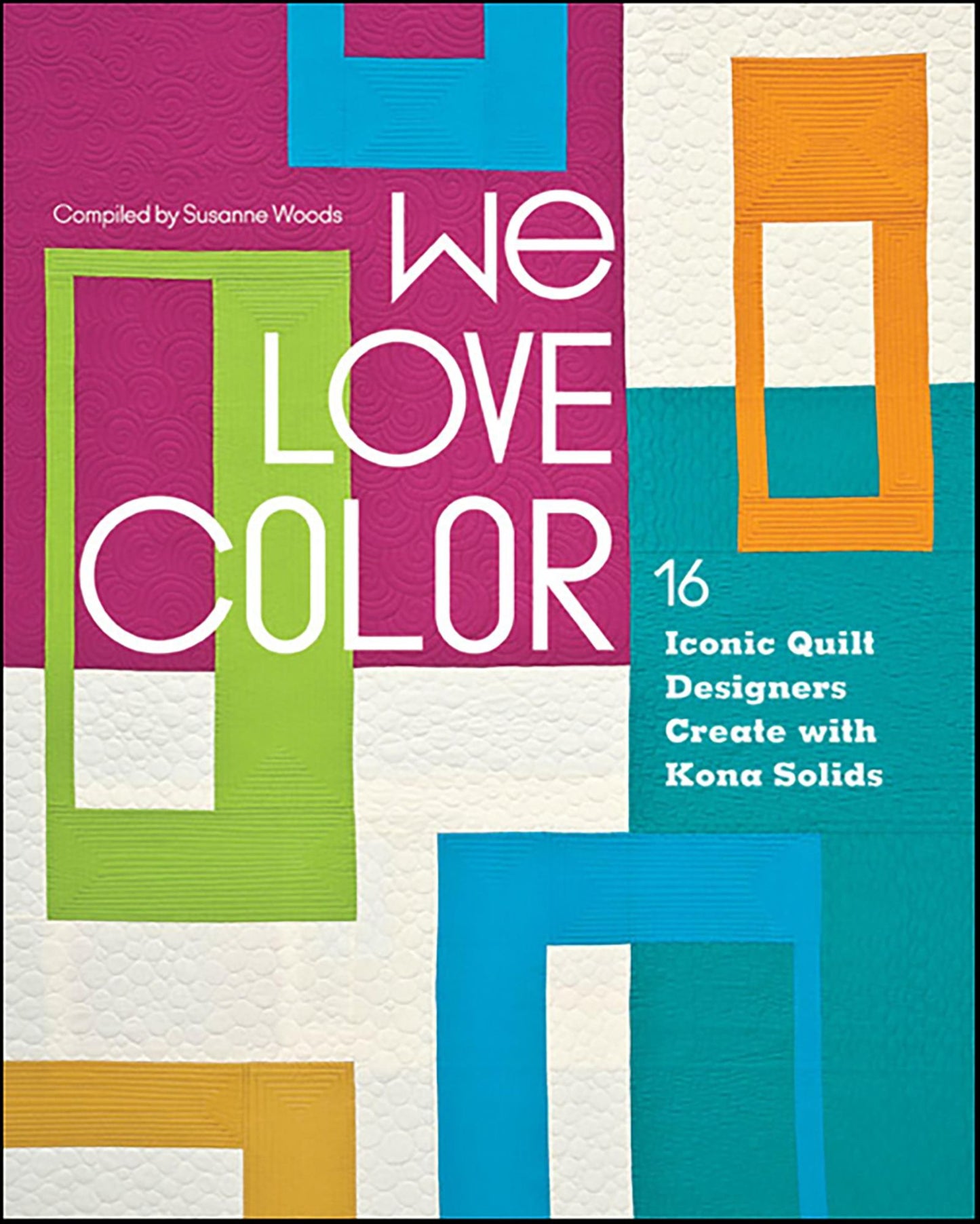 We Love Color: 16 Iconic Quilt Designers Create with Kona Solids
