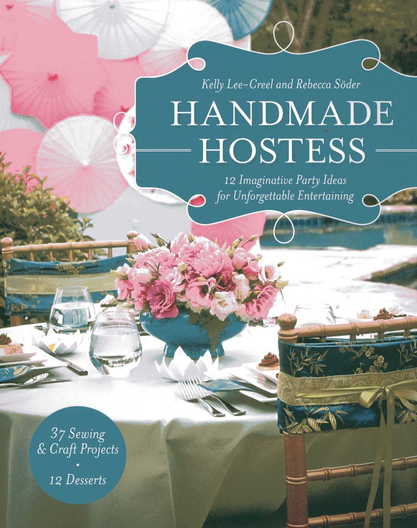Handmade Hostess: 12 Imaginative Party Ideas for Unforgettable Entertaining 36 Sewing & Craft Projects * 12 Desserts