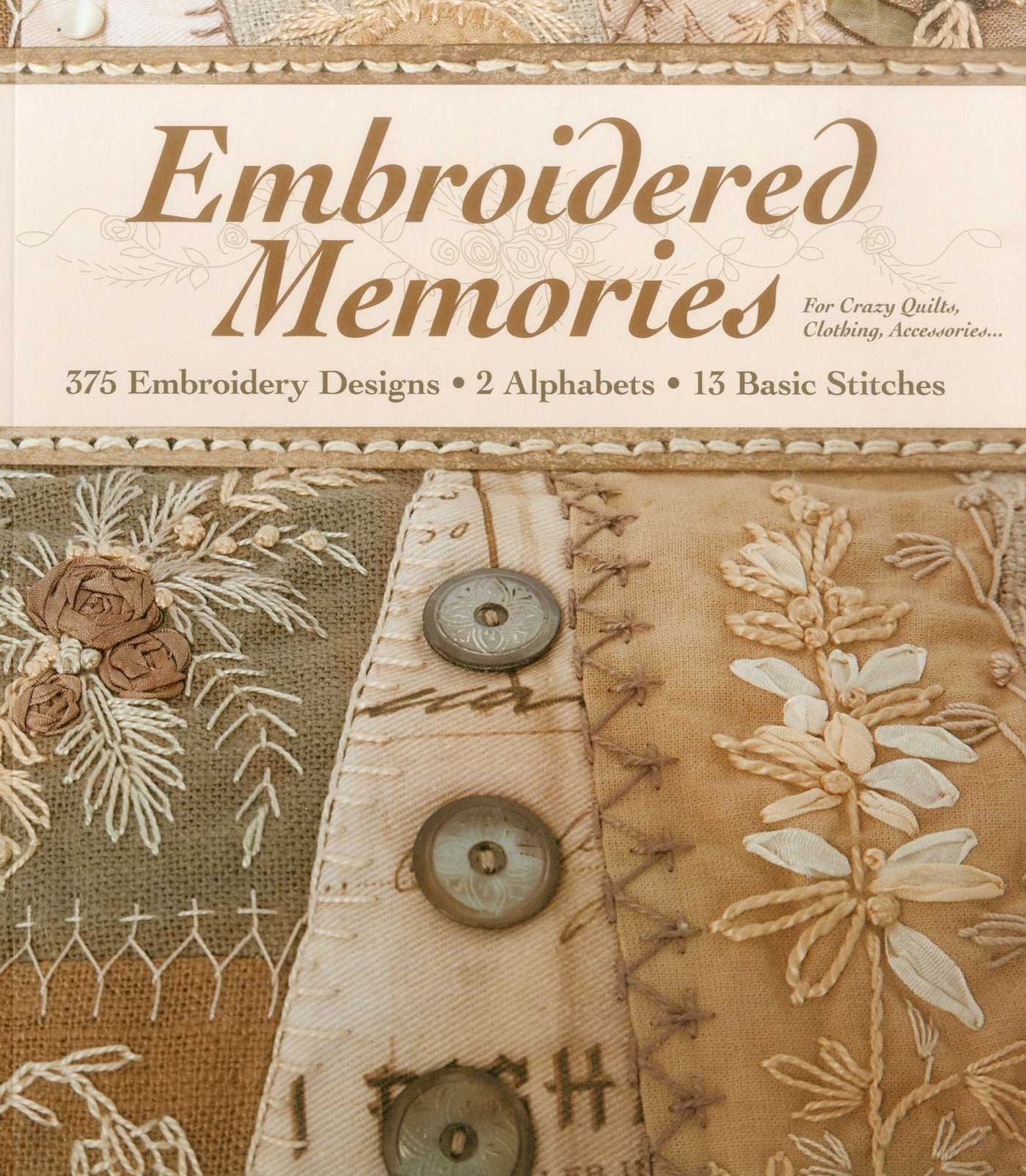 Embroidered Memories: 375 Embroidery Designs * 2 Alphabets * 13 Basic Stitches * For Crazy Quilts, Clothing, Accessories...