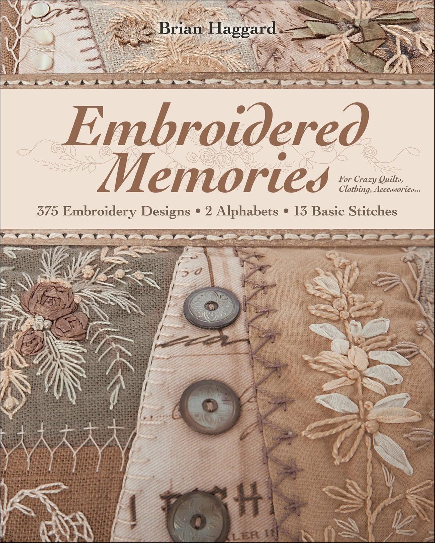 Embroidered Memories: 375 Embroidery Designs . 2 Alphabets . 13 Basic Stitches . For Crazy Quilts, Clothing, Accessories...