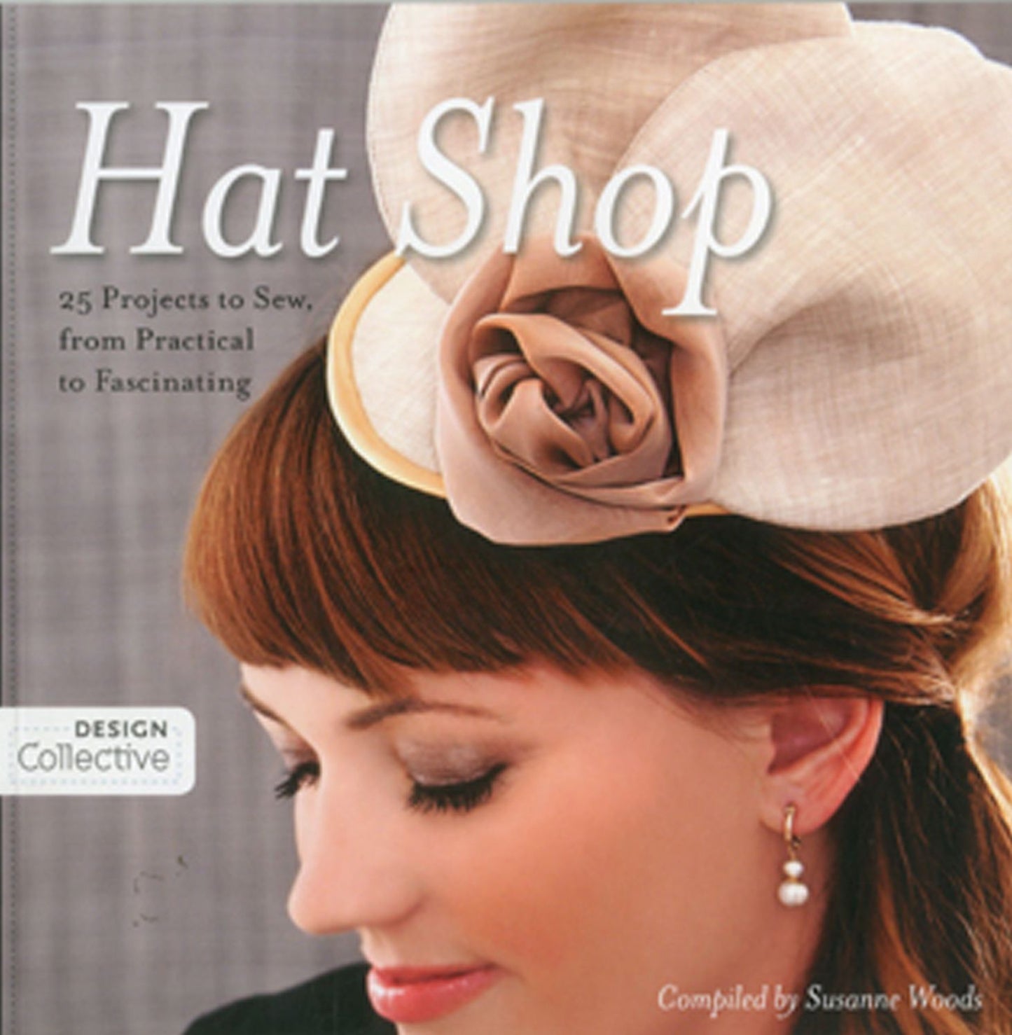 Hat Shop: 25 Projects to Sew, from Practical to Fascinating